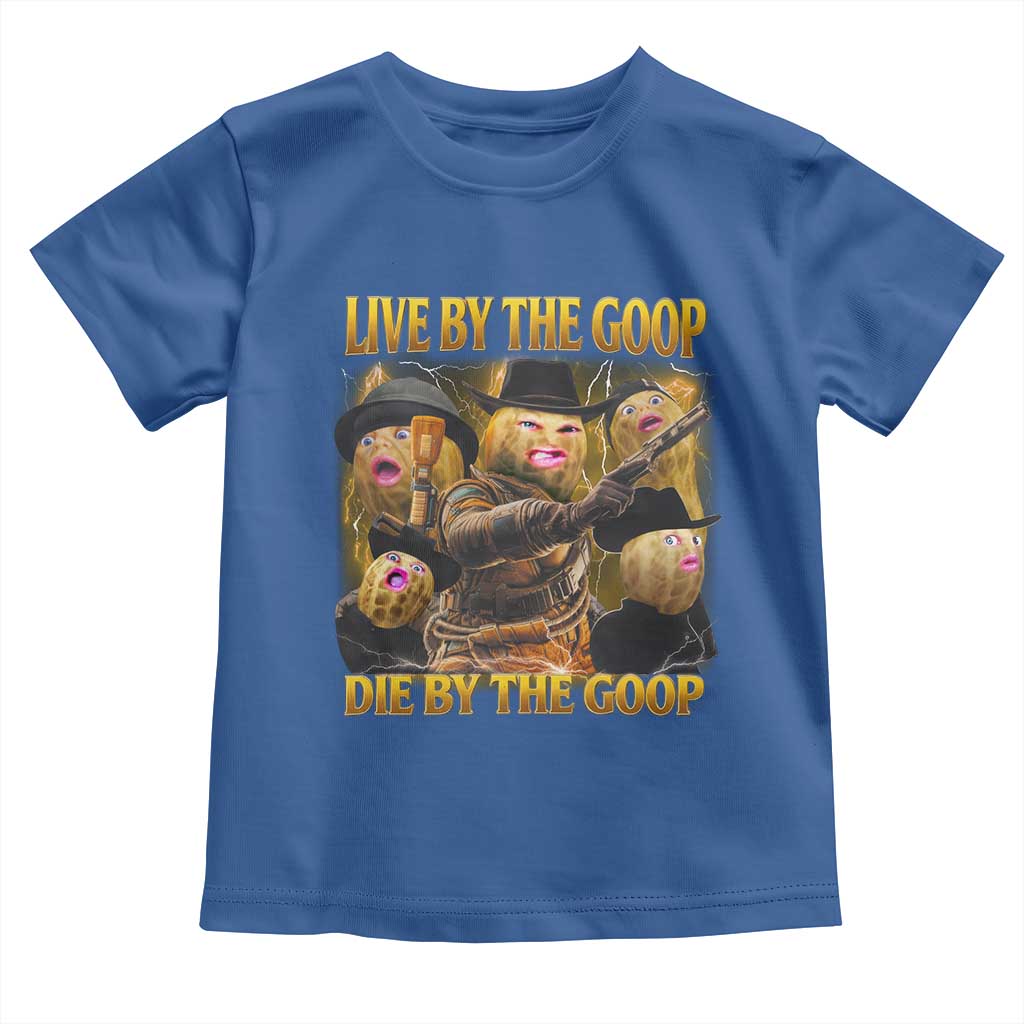 Funny Live By The Goop Die By The Goop Toddler T Shirt - Wonder Print Shop
