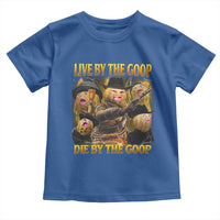 Funny Live By The Goop Die By The Goop Toddler T Shirt - Wonder Print Shop