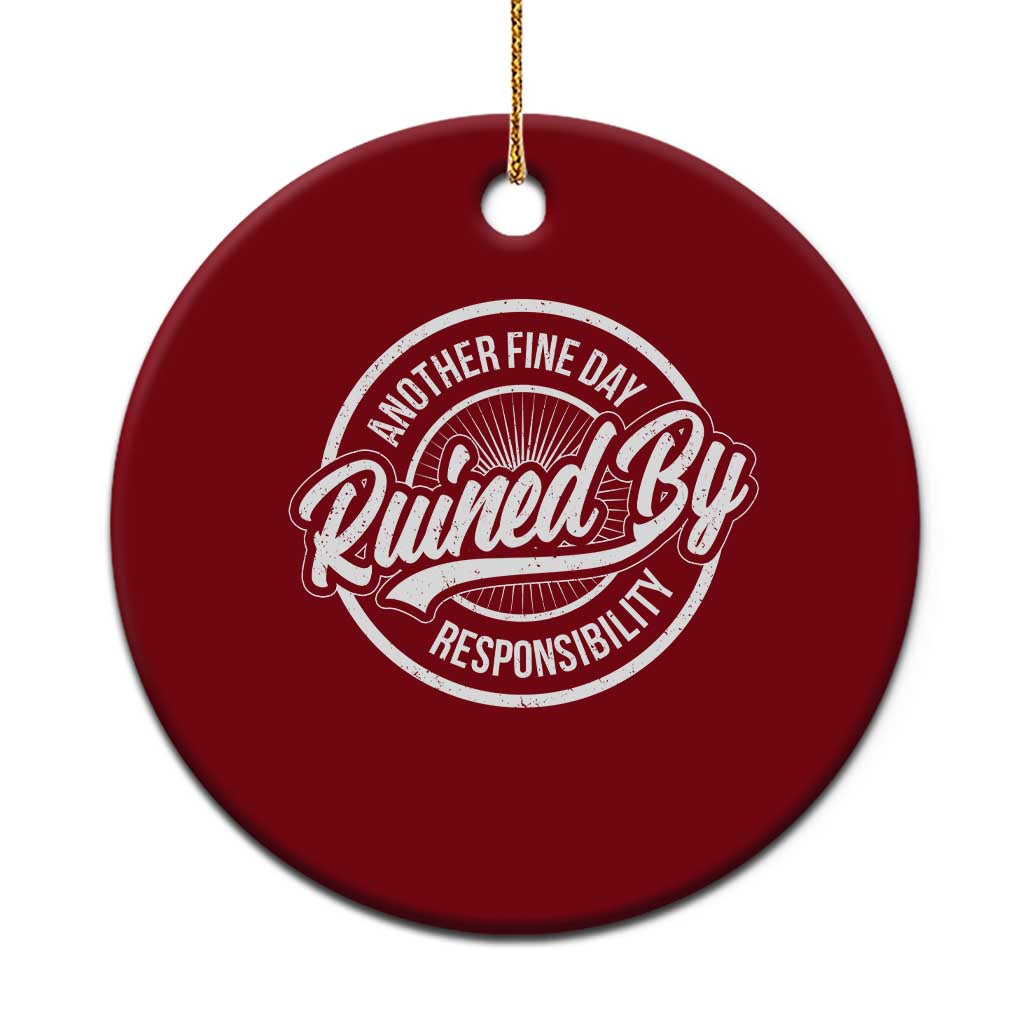 Another Fine Day Ruined By Responsibility Ceramic Ornament Funny Adulting - Wonder Print Shop
