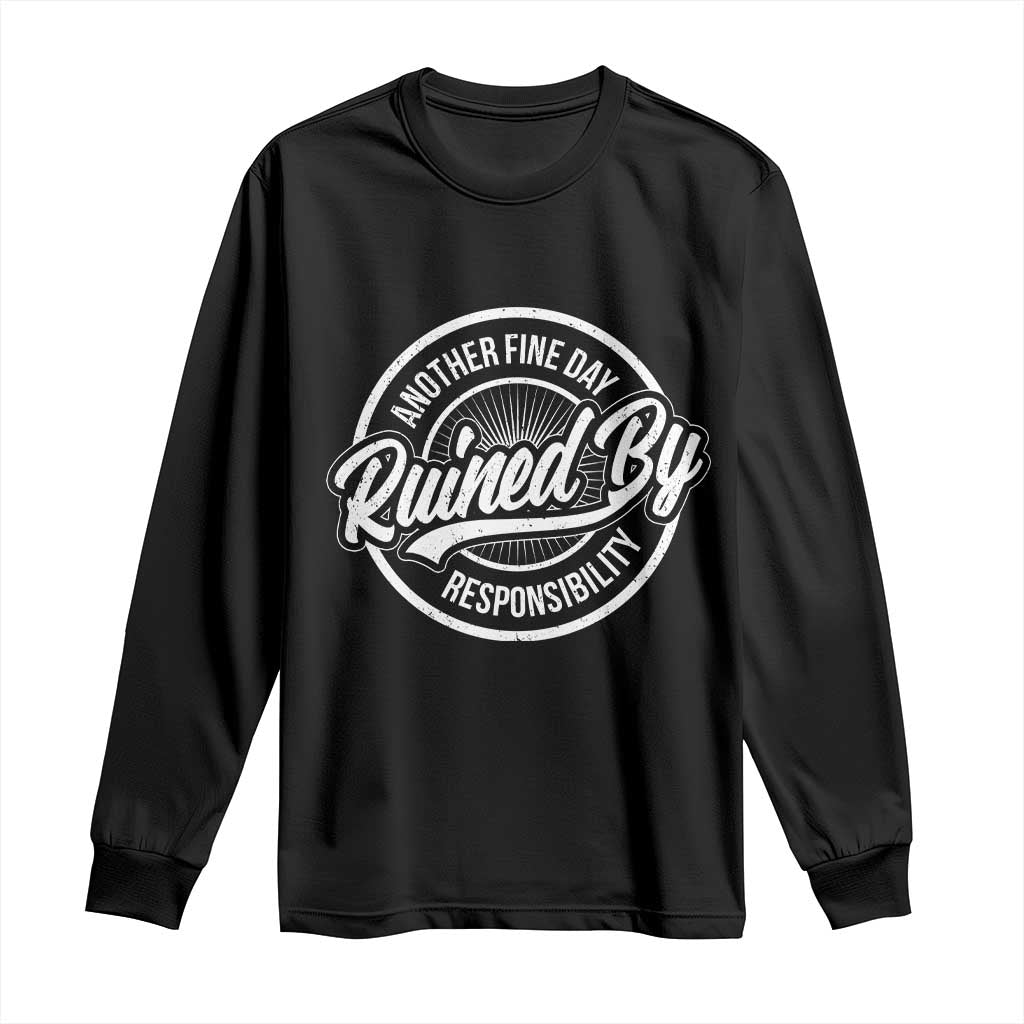 Another Fine Day Ruined By Responsibility Long Sleeve Shirt Funny Adulting - Wonder Print Shop