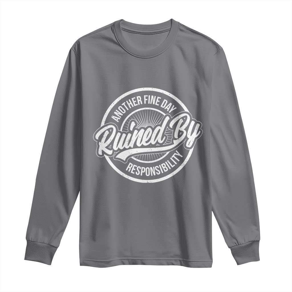 Another Fine Day Ruined By Responsibility Long Sleeve Shirt Funny Adulting - Wonder Print Shop
