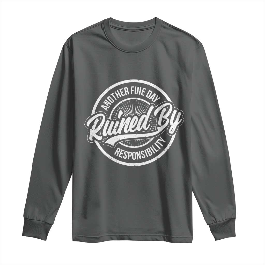 Another Fine Day Ruined By Responsibility Long Sleeve Shirt Funny Adulting - Wonder Print Shop
