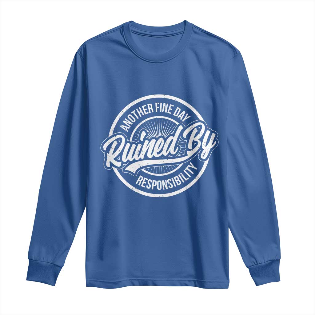 Another Fine Day Ruined By Responsibility Long Sleeve Shirt Funny Adulting - Wonder Print Shop