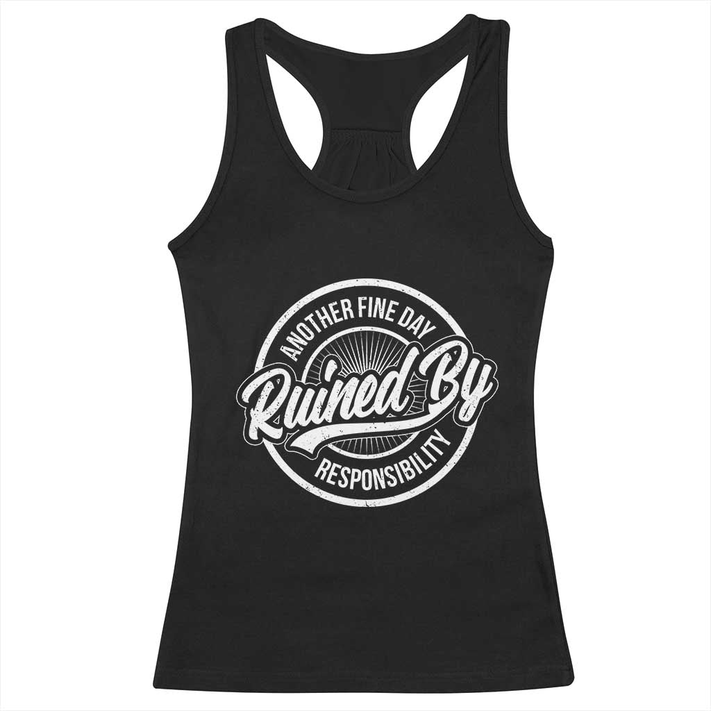 Another Fine Day Ruined By Responsibility Racerback Tank Top Funny Adulting - Wonder Print Shop