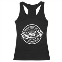 Another Fine Day Ruined By Responsibility Racerback Tank Top Funny Adulting - Wonder Print Shop