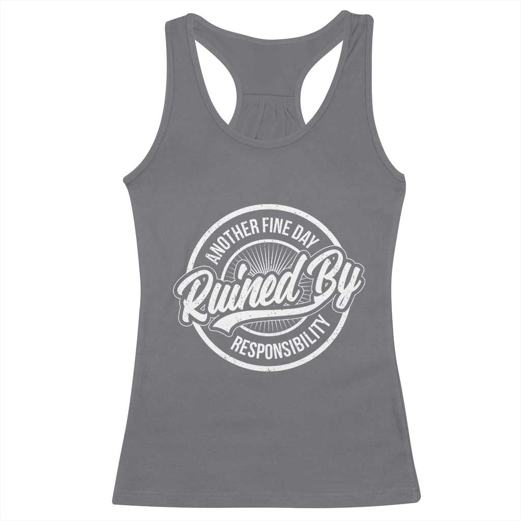 Another Fine Day Ruined By Responsibility Racerback Tank Top Funny Adulting - Wonder Print Shop
