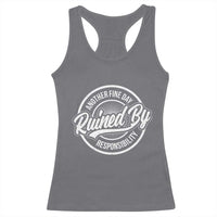 Another Fine Day Ruined By Responsibility Racerback Tank Top Funny Adulting - Wonder Print Shop