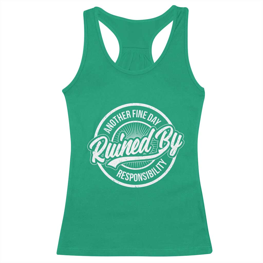 Another Fine Day Ruined By Responsibility Racerback Tank Top Funny Adulting - Wonder Print Shop
