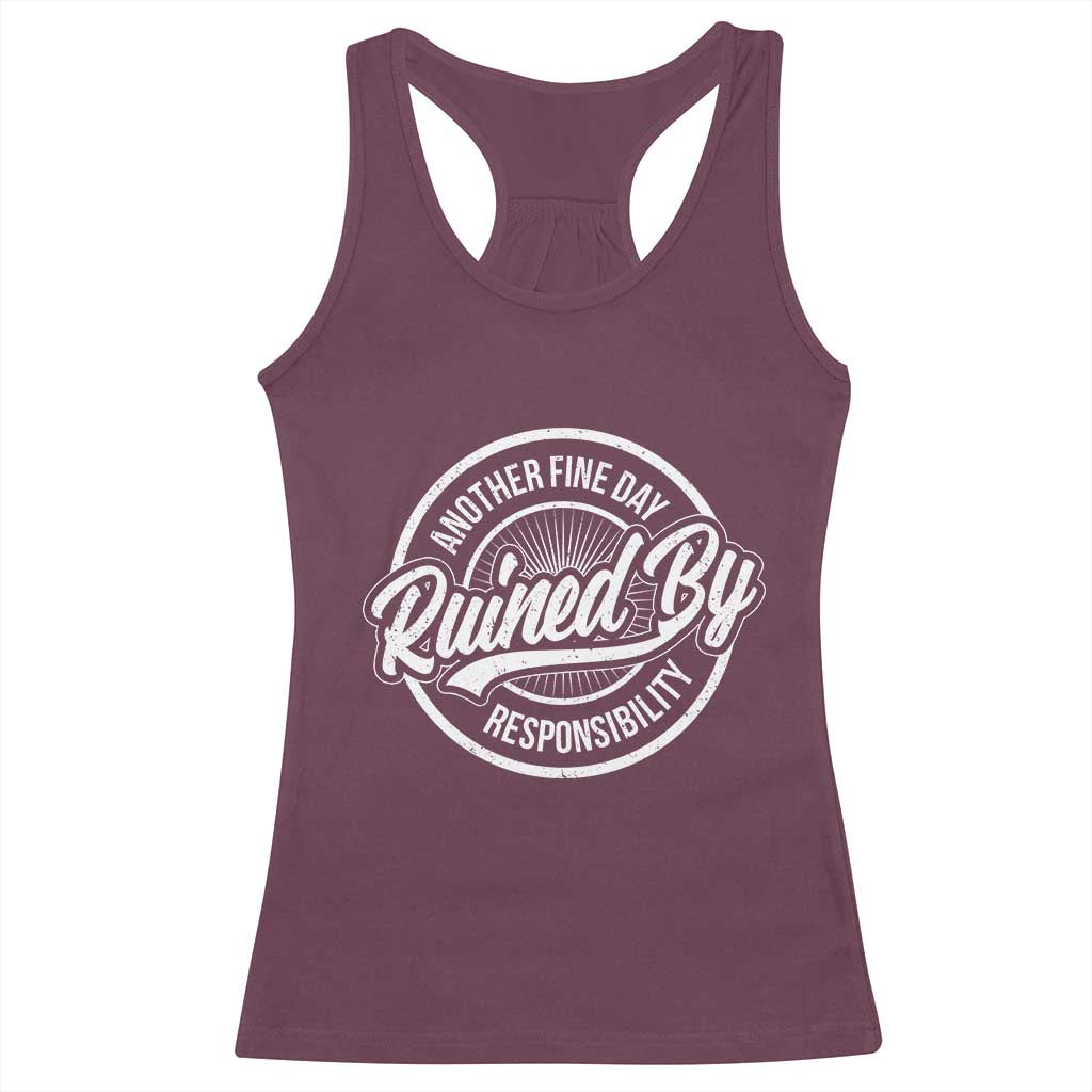 Another Fine Day Ruined By Responsibility Racerback Tank Top Funny Adulting - Wonder Print Shop