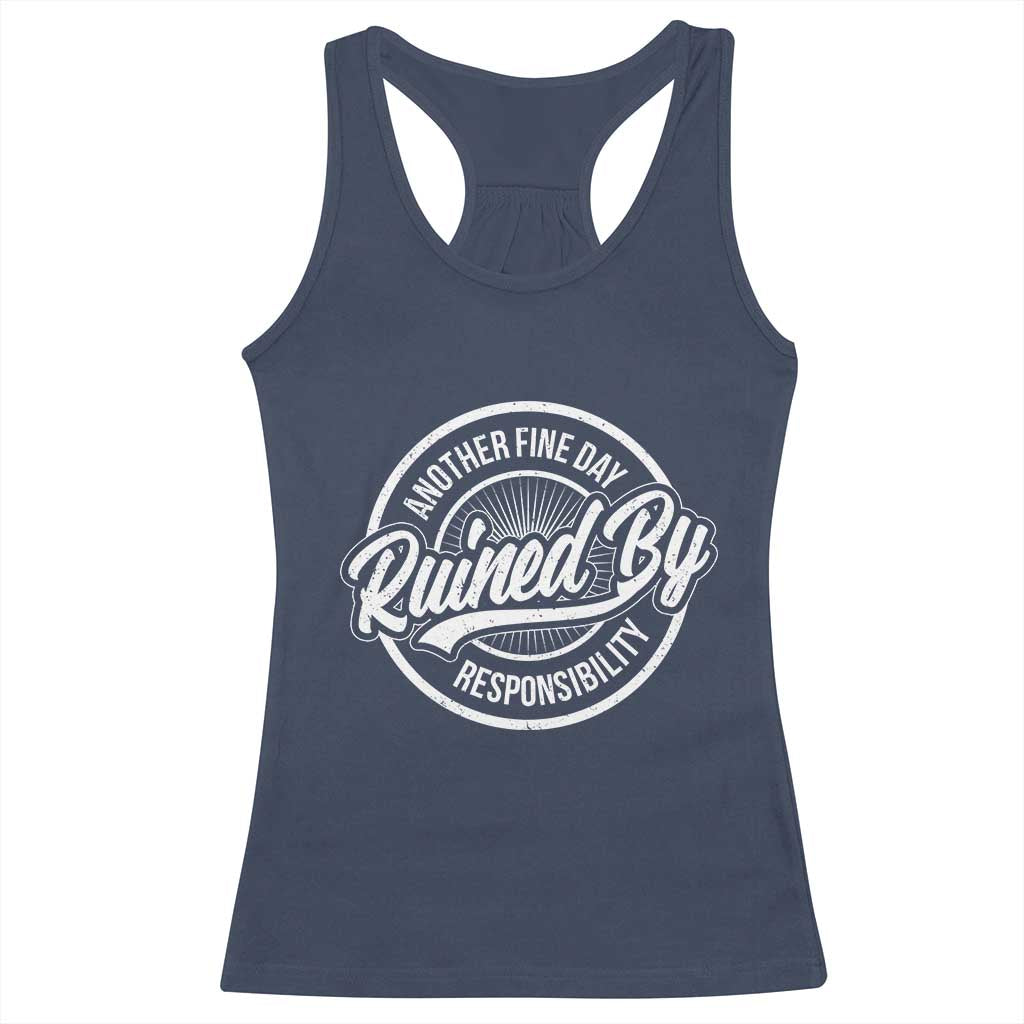 Another Fine Day Ruined By Responsibility Racerback Tank Top Funny Adulting - Wonder Print Shop