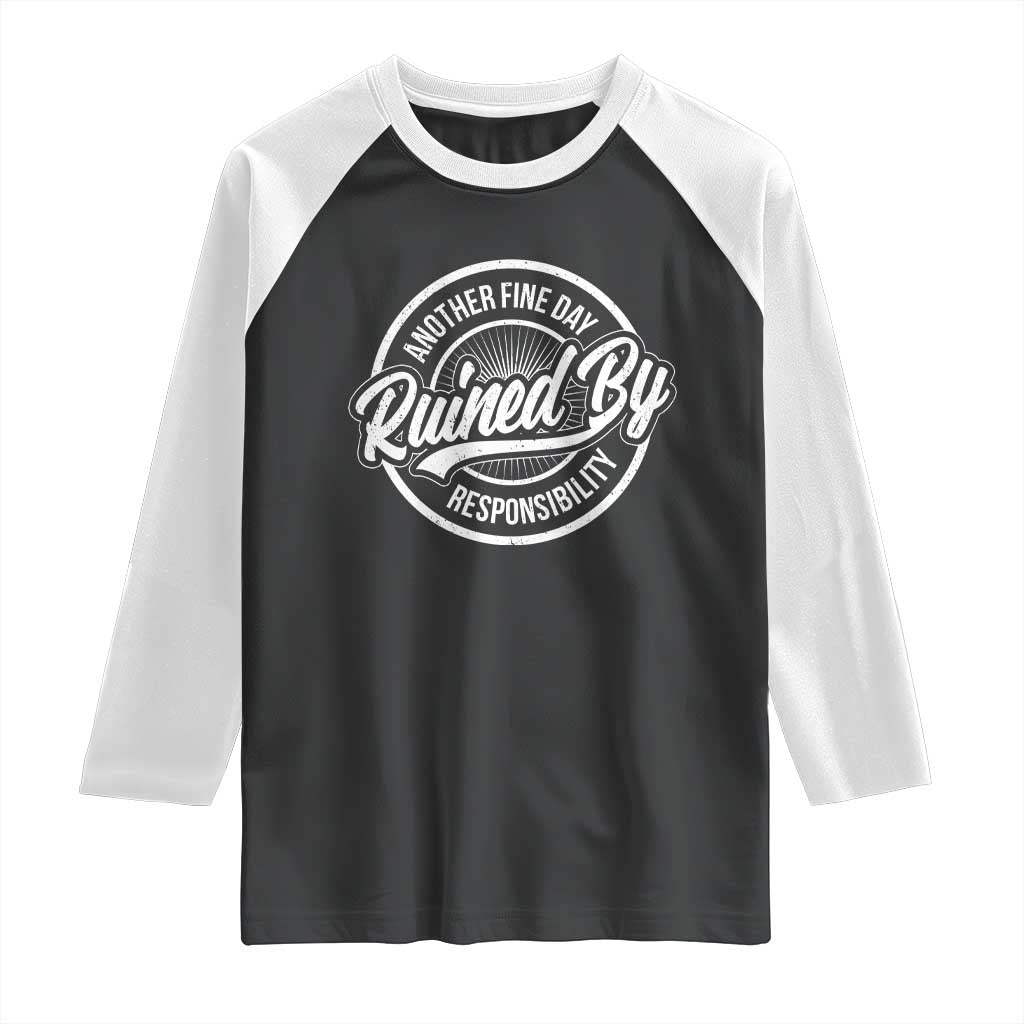Another Fine Day Ruined By Responsibility Raglan Shirt Funny Adulting - Wonder Print Shop