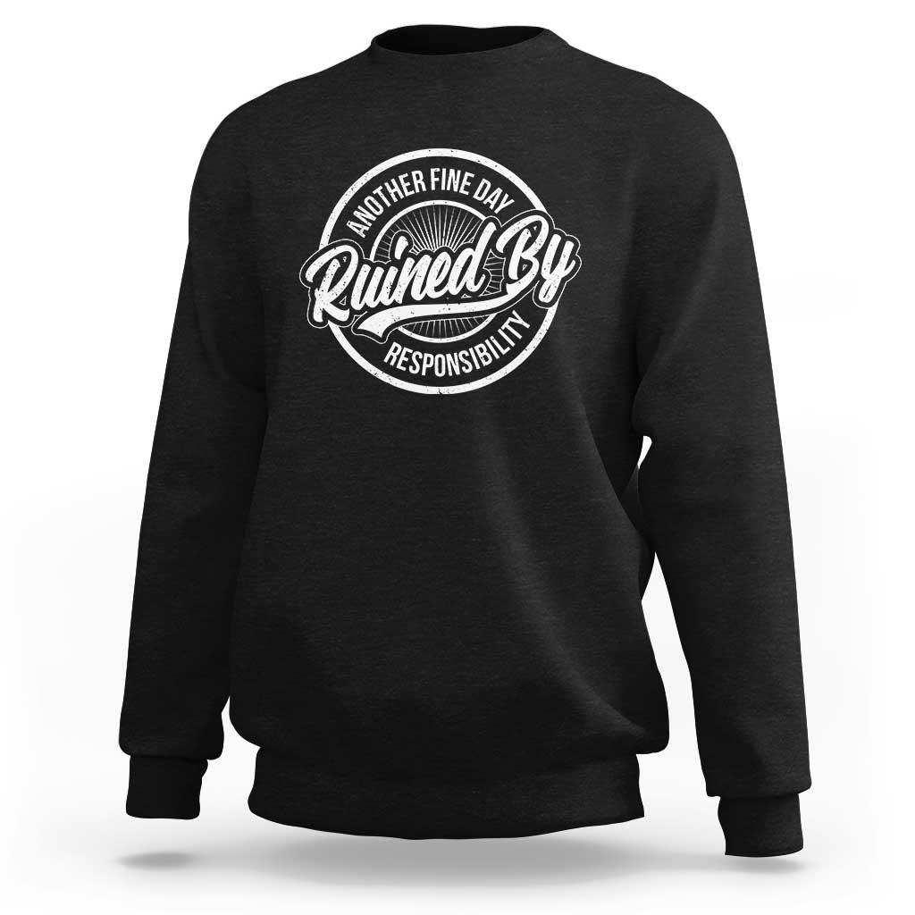 Another Fine Day Ruined By Responsibility Sweatshirt Funny Adulting - Wonder Print Shop