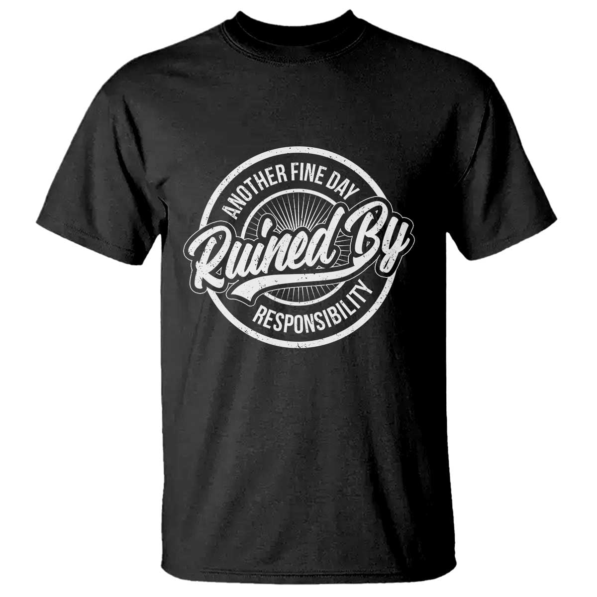 Another Fine Day Ruined By Responsibility T Shirt Funny Adulting - Wonder Print Shop