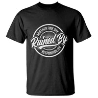 Another Fine Day Ruined By Responsibility T Shirt Funny Adulting - Wonder Print Shop