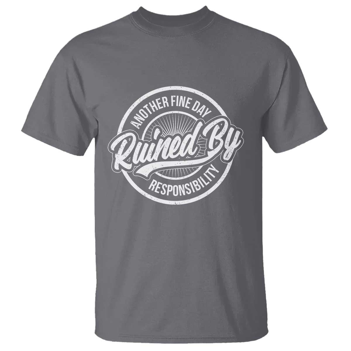 Another Fine Day Ruined By Responsibility T Shirt Funny Adulting - Wonder Print Shop
