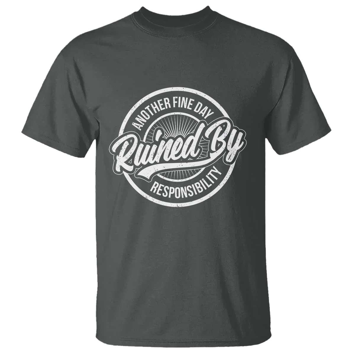 Another Fine Day Ruined By Responsibility T Shirt Funny Adulting - Wonder Print Shop
