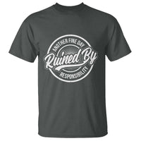 Another Fine Day Ruined By Responsibility T Shirt Funny Adulting - Wonder Print Shop