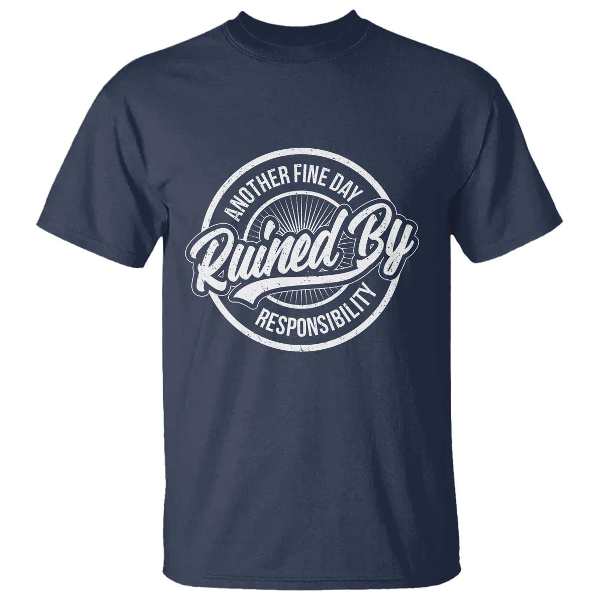 Another Fine Day Ruined By Responsibility T Shirt Funny Adulting - Wonder Print Shop