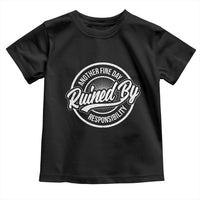 Another Fine Day Ruined By Responsibility Toddler T Shirt Funny Adulting - Wonder Print Shop