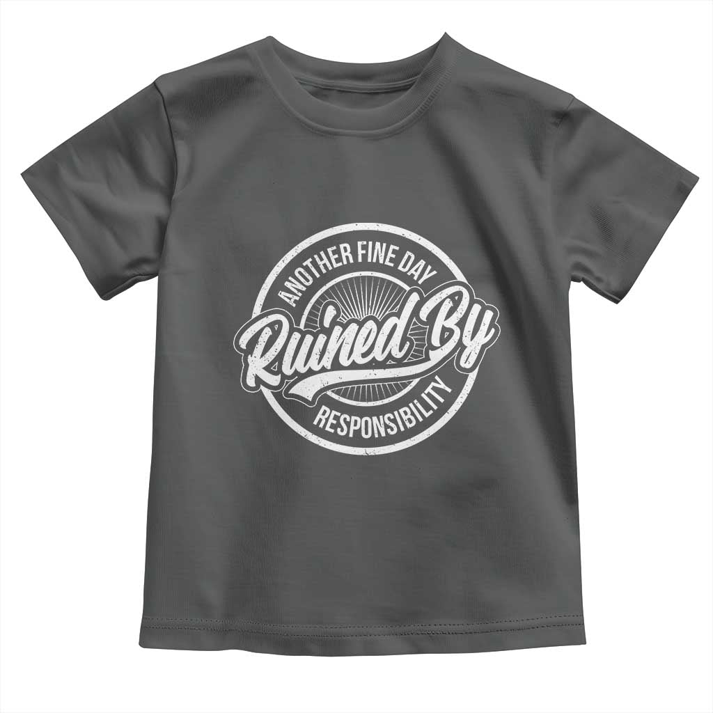 Another Fine Day Ruined By Responsibility Toddler T Shirt Funny Adulting - Wonder Print Shop