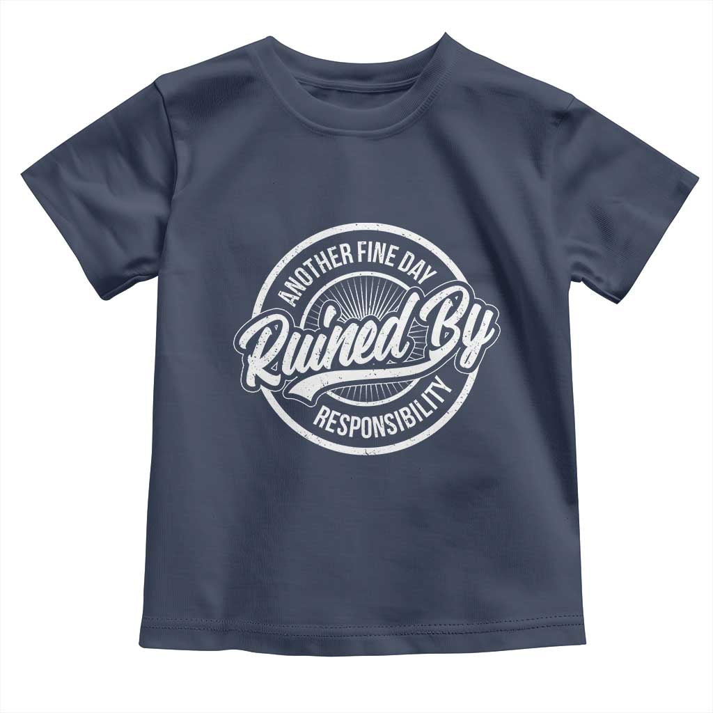 Another Fine Day Ruined By Responsibility Toddler T Shirt Funny Adulting - Wonder Print Shop