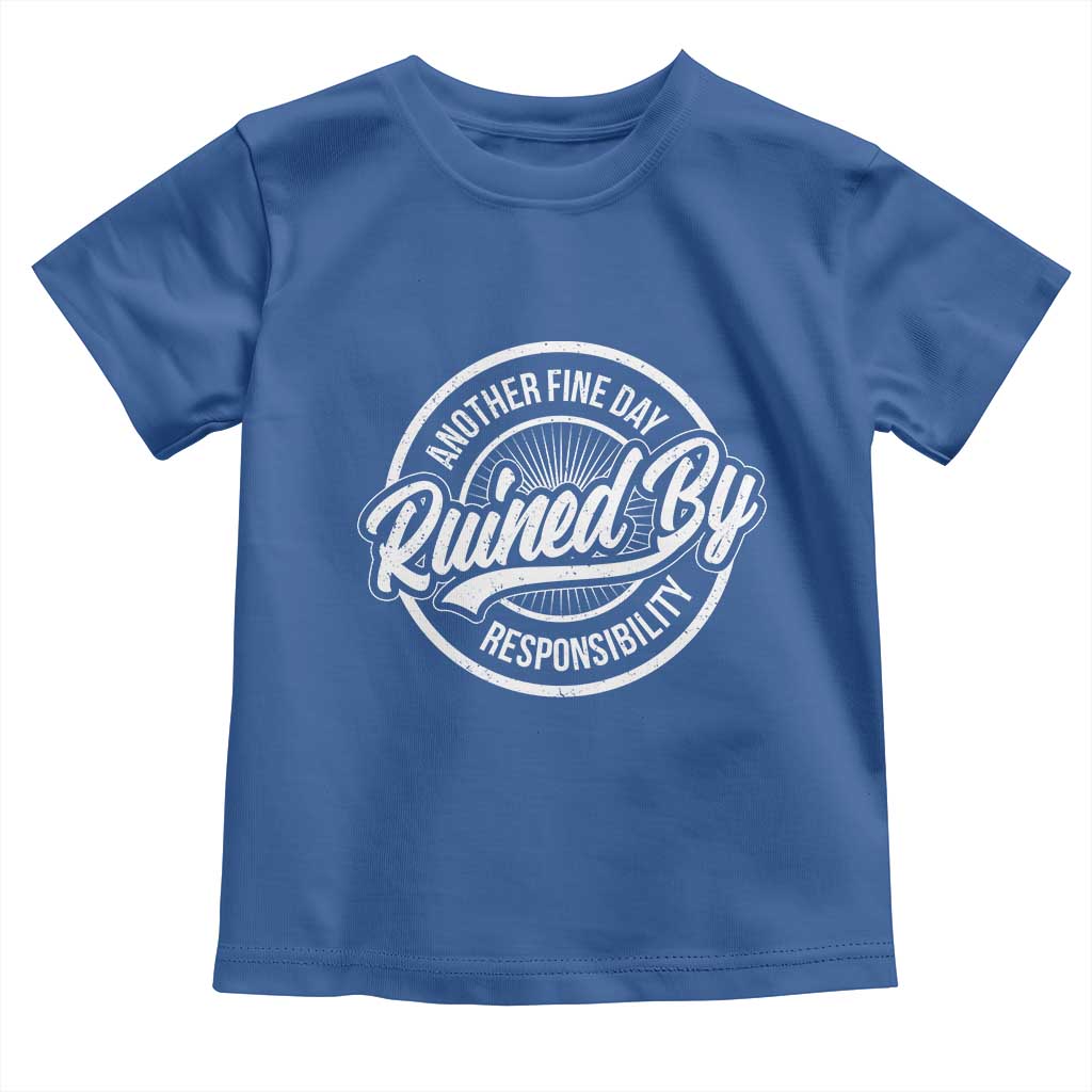 Another Fine Day Ruined By Responsibility Toddler T Shirt Funny Adulting - Wonder Print Shop