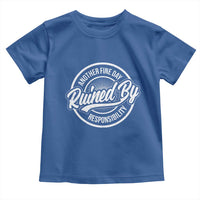 Another Fine Day Ruined By Responsibility Toddler T Shirt Funny Adulting - Wonder Print Shop
