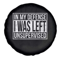 Funny In My Defense I Was Left Unsupervised Spare Tire Cover - Wonder Print Shop