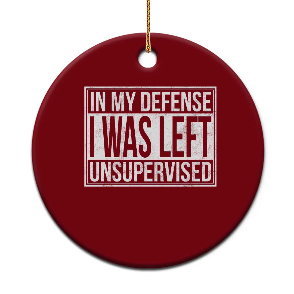 Funny In My Defense I Was Left Unsupervised Ceramic Ornament - Wonder Print Shop