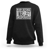 Funny In My Defense I Was Left Unsupervised Sweatshirt - Wonder Print Shop