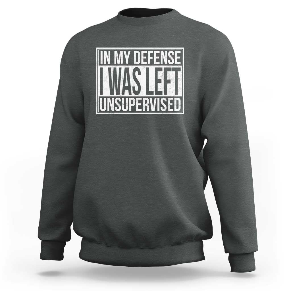 Funny In My Defense I Was Left Unsupervised Sweatshirt - Wonder Print Shop