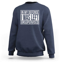 Funny In My Defense I Was Left Unsupervised Sweatshirt - Wonder Print Shop
