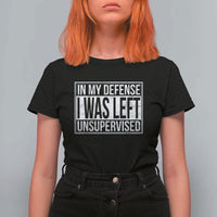 Funny In My Defense I Was Left Unsupervised T Shirt For Women - Wonder Print Shop