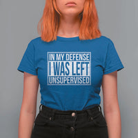 Funny In My Defense I Was Left Unsupervised T Shirt For Women - Wonder Print Shop