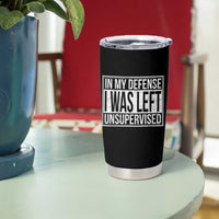 Funny In My Defense I Was Left Unsupervised Tumbler Cup - Wonder Print Shop