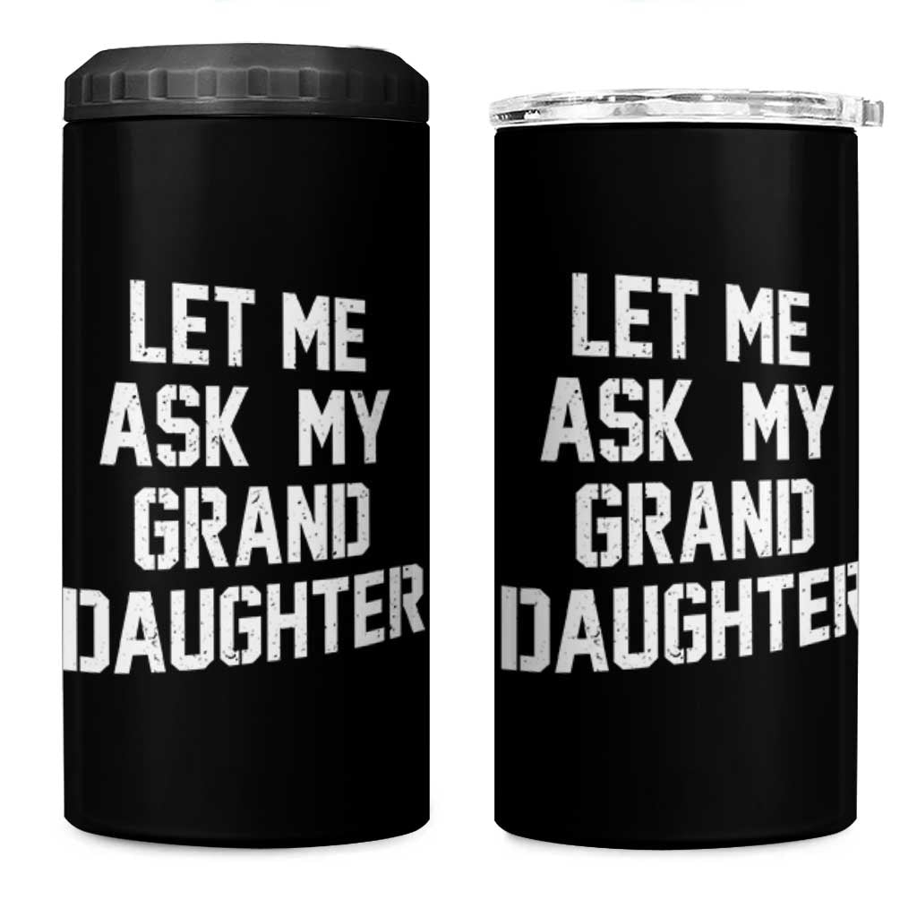 Let Me Ask My Granddaughter 4 in 1 Can Cooler Tumbler Funny Grandpa Gift Fathers Day
