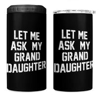 Let Me Ask My Granddaughter 4 in 1 Can Cooler Tumbler Funny Grandpa Gift Fathers Day