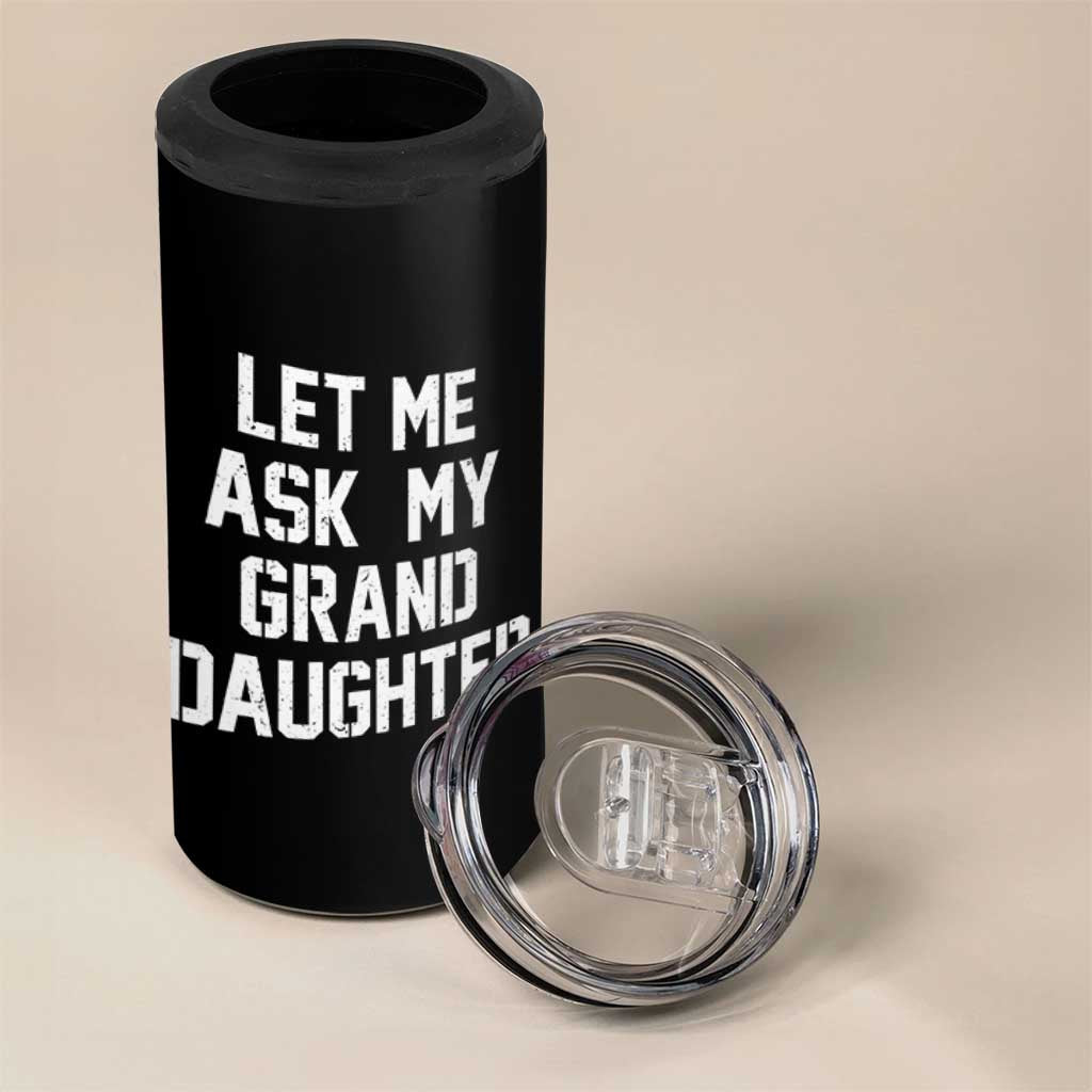 Let Me Ask My Granddaughter 4 in 1 Can Cooler Tumbler Funny Grandpa Gift Fathers Day