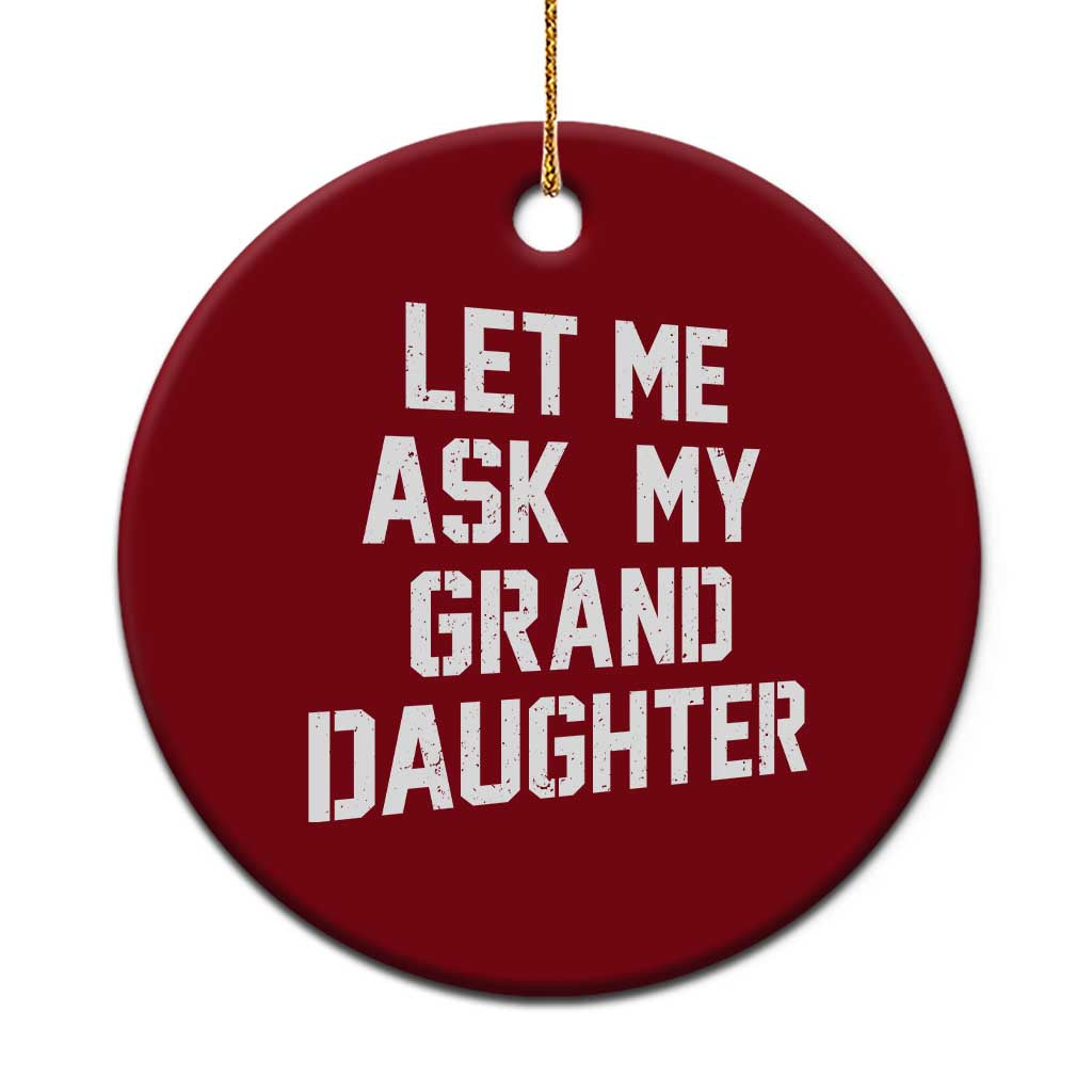 Let Me Ask My Granddaughter Ceramic Ornament Funny Grandpa Gift Fathers Day