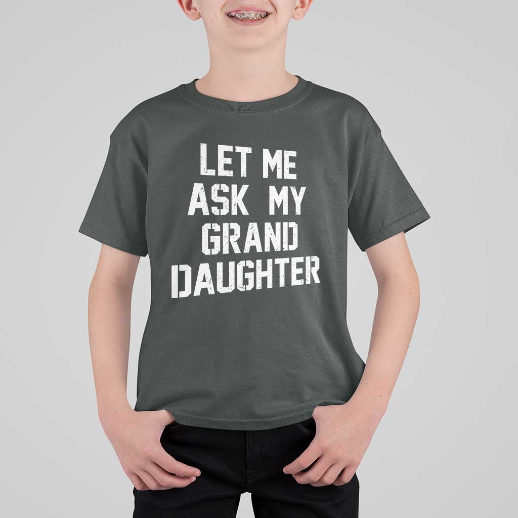 Let Me Ask My Granddaughter T Shirt For Kid Funny Grandpa Gift Fathers Day