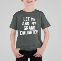 Let Me Ask My Granddaughter T Shirt For Kid Funny Grandpa Gift Fathers Day