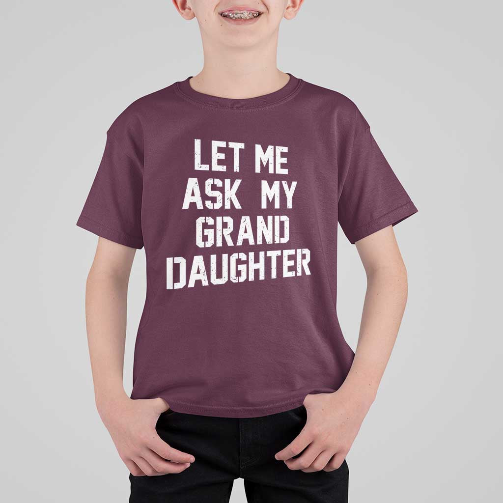 Let Me Ask My Granddaughter T Shirt For Kid Funny Grandpa Gift Fathers Day
