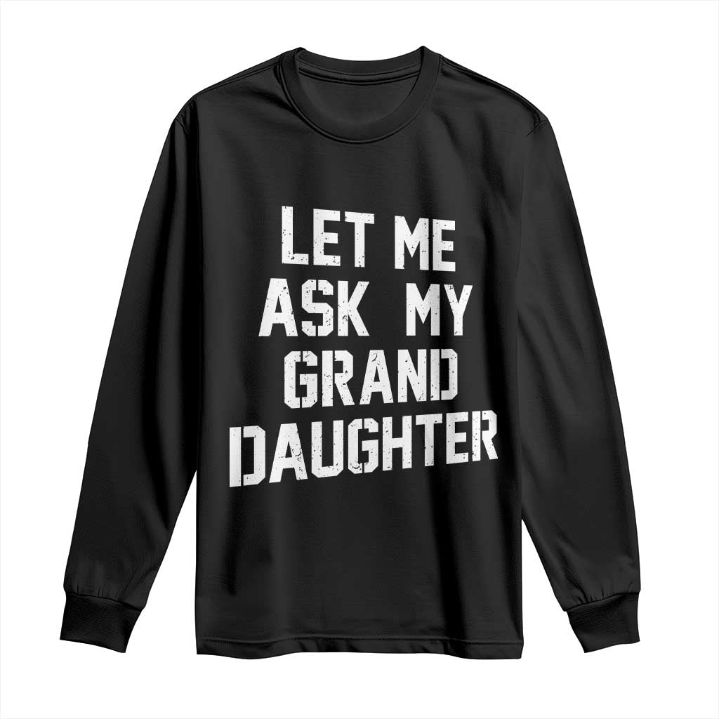 Let Me Ask My Granddaughter Long Sleeve Shirt Funny Grandpa Gift Fathers Day