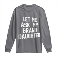 Let Me Ask My Granddaughter Long Sleeve Shirt Funny Grandpa Gift Fathers Day
