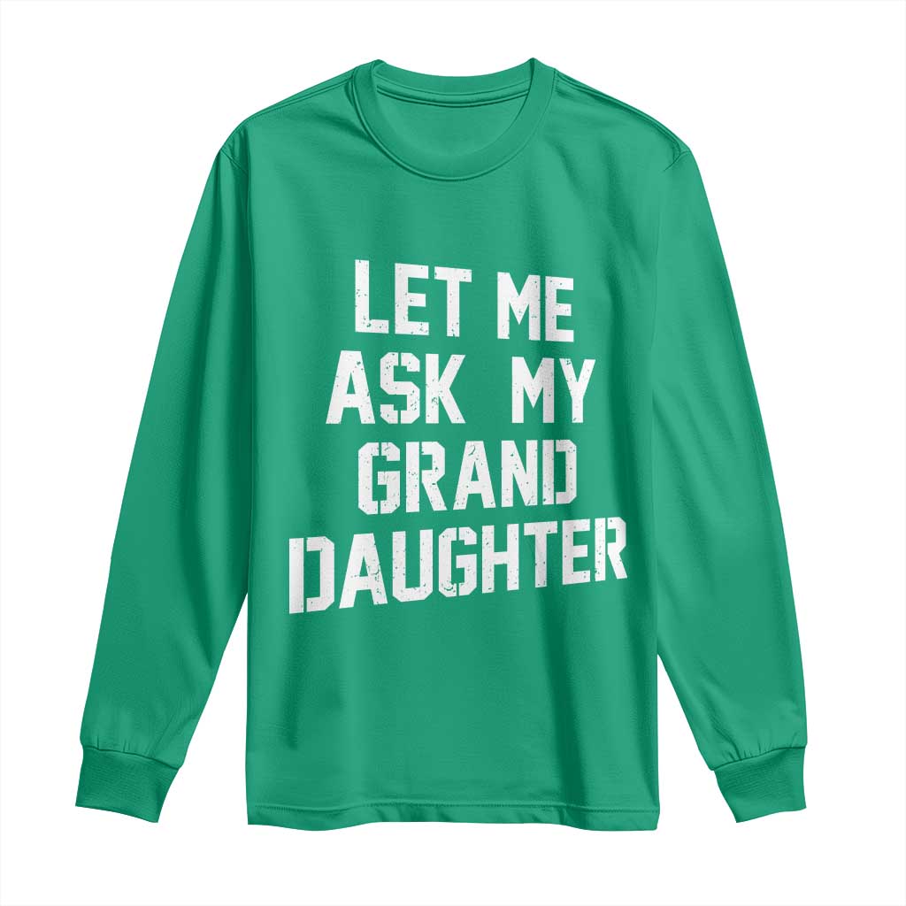 Let Me Ask My Granddaughter Long Sleeve Shirt Funny Grandpa Gift Fathers Day