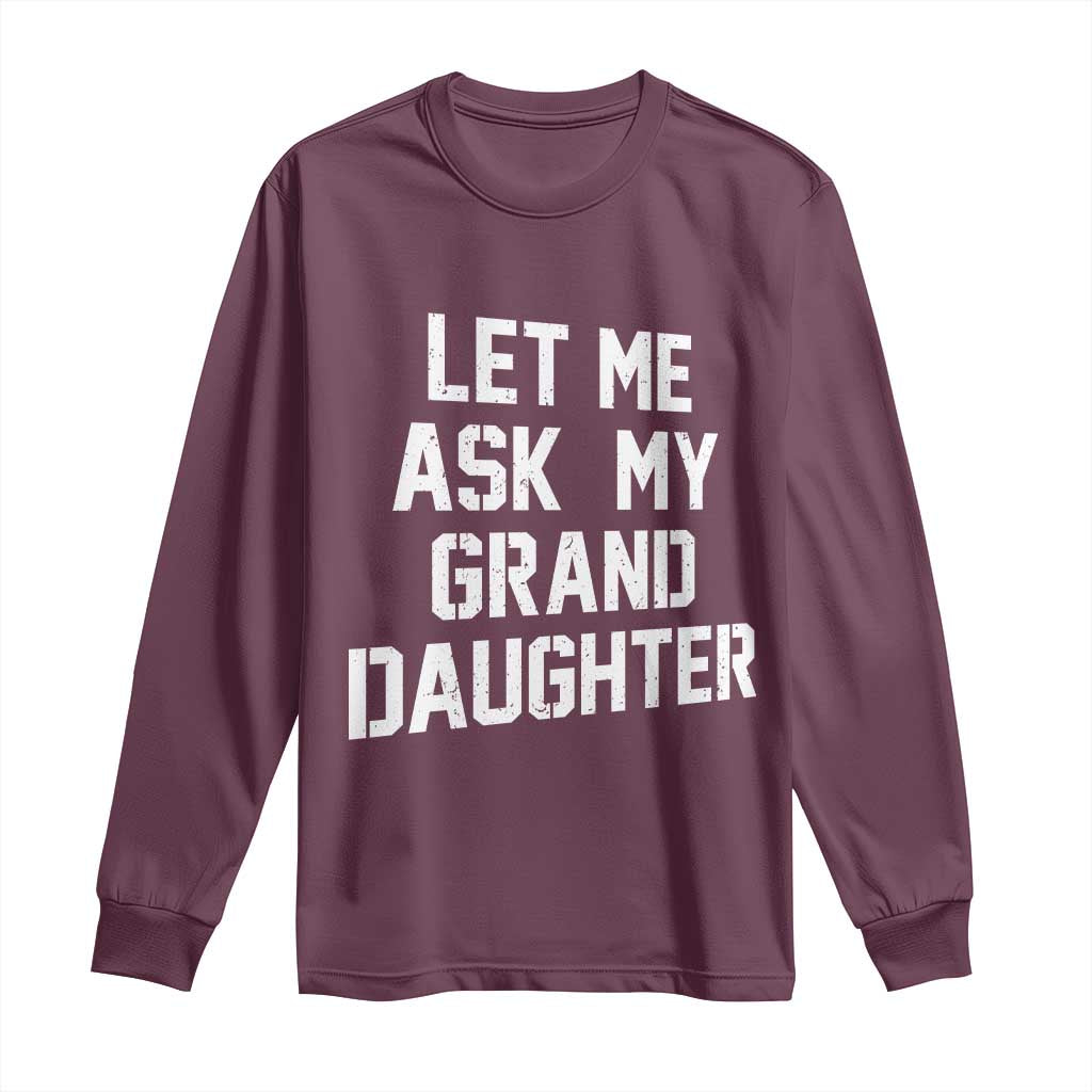 Let Me Ask My Granddaughter Long Sleeve Shirt Funny Grandpa Gift Fathers Day