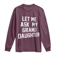 Let Me Ask My Granddaughter Long Sleeve Shirt Funny Grandpa Gift Fathers Day