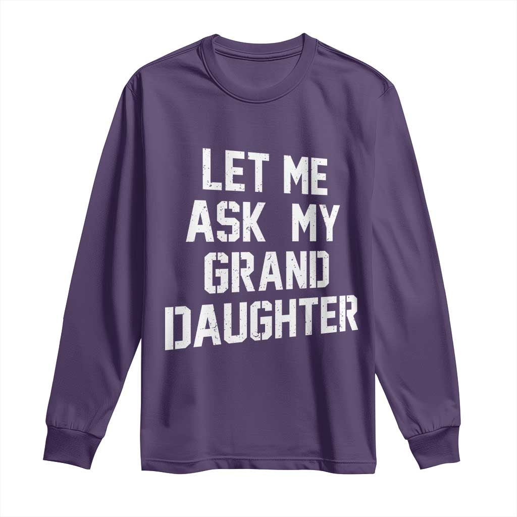 Let Me Ask My Granddaughter Long Sleeve Shirt Funny Grandpa Gift Fathers Day