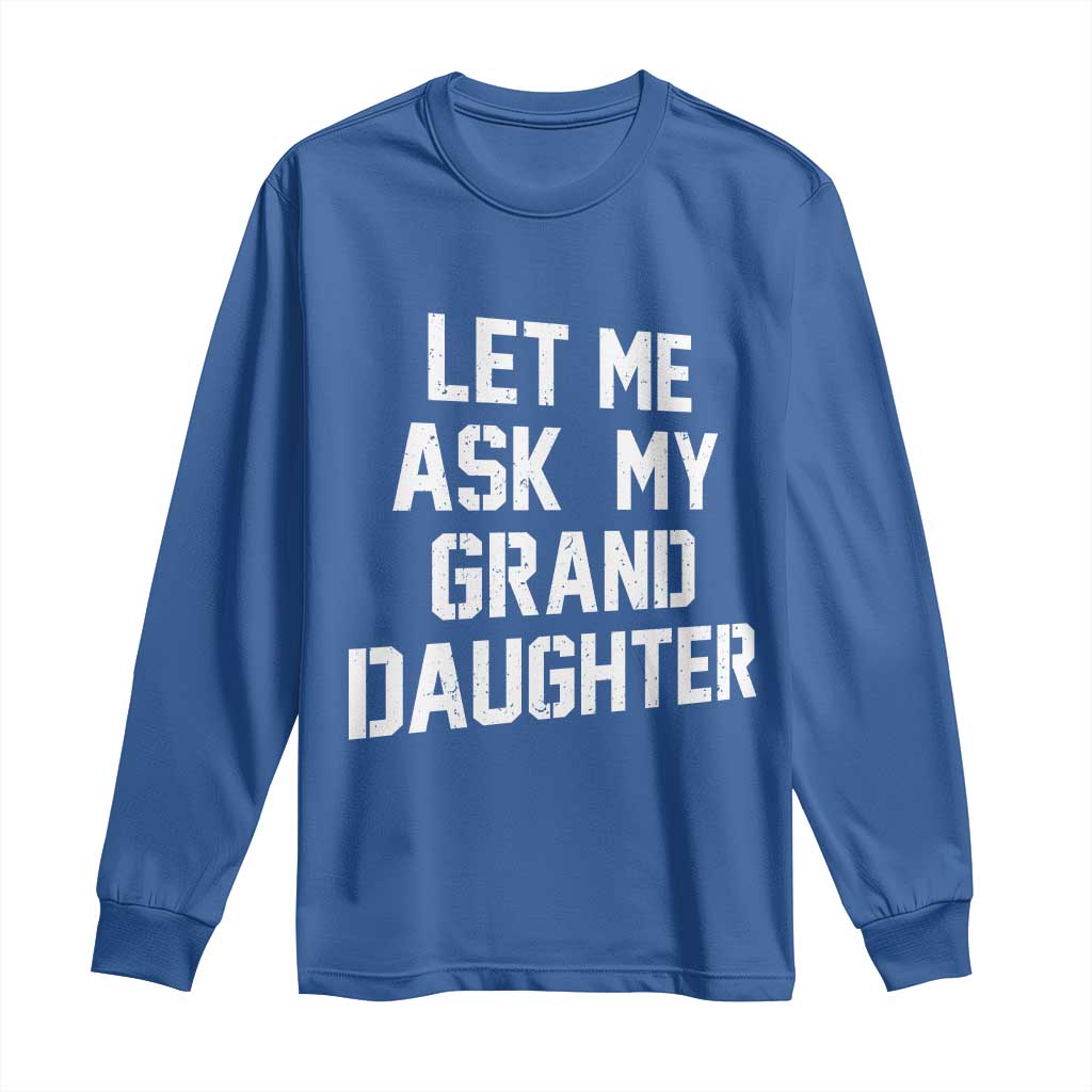 Let Me Ask My Granddaughter Long Sleeve Shirt Funny Grandpa Gift Fathers Day