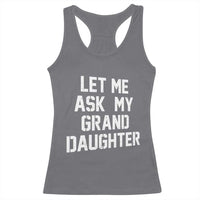 Let Me Ask My Granddaughter Racerback Tank Top Funny Grandpa Gift Fathers Day